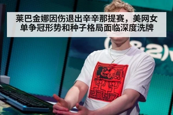 莱巴金娜因伤退出辛辛那提赛，美网女单争冠形势和种子格局面临深度洗牌